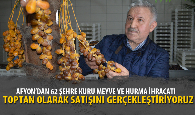 AFYON&#039;DAN 62 ŞEHRE KURU MEYVE VE HURMA İHRACATI  