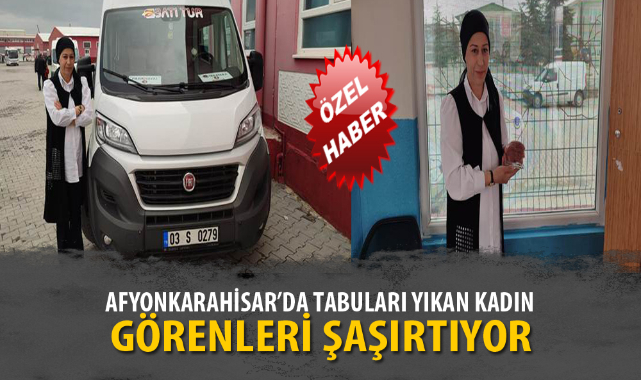 AFYONKARAHİSAR’DA TABULARI YIKAN KADIN, GÖRENLERİ ŞAŞIRTIYOR