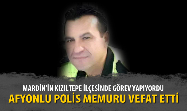 AFYONLU POLİS MEMURU VEFAT ETTİ