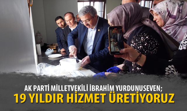 “AK PARTİ 19 YILDIR BU ÜLKE İÇİN HİZMET ÜRETİYOR”