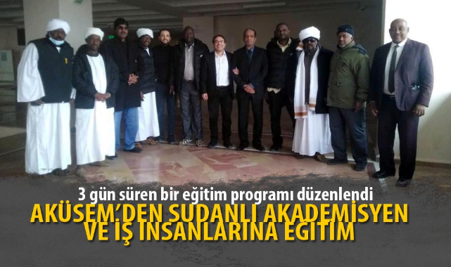 AKÜSEM’DEN SUDANLI AKADEMİSYEN VE İŞ İNSANLARINA EĞİTİM