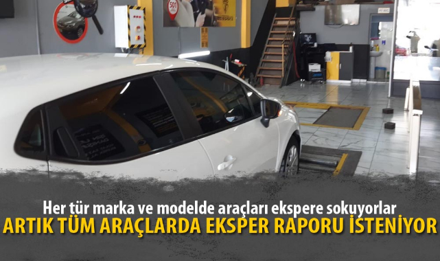 ARTIK TÜM ARAÇLARDA EKSPER RAPORU İSTENİYOR