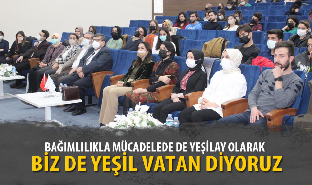 “BAĞIMLILIKLA MÜCADELEDE DE YEŞİLAY OLARAK BİZ DE YEŞİL VATAN DİYORUZ”
