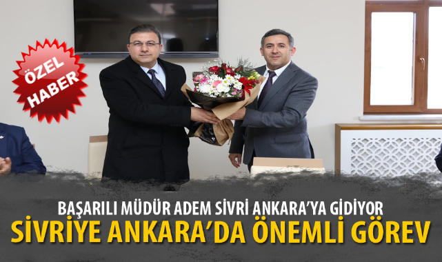 BAŞARILI MÜDÜR ADEM SİVRİ'YE ANKARA'DA ÖNEMLİ GÖREV