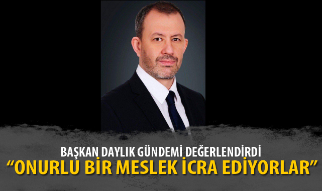 BAŞKAN DAYLIK GÜNDEMİ DEĞERLENDİRDİ