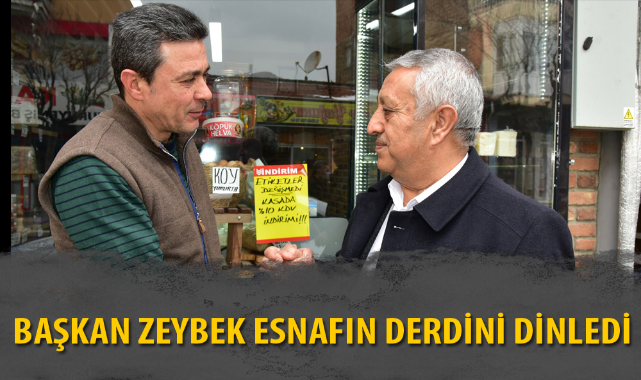 BAŞKAN ZEYBEK ESNAFIN DERDİNİ DİNLEDİ