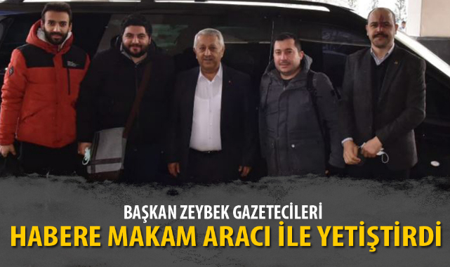 BAŞKAN ZEYBEK GAZETECİLERİ HABERE MAKAM ARACI İLE YETİŞTİRDİ