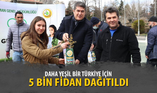 DAHA YEŞİL BİR TÜRKİYE İÇİN, 5 BİN FİDAN DAĞITILDI