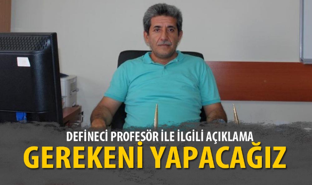 DEFİNECİ PROFESÖR İLE İLGİLİ AÇIKLAMA: GEREKENİ YAPACAĞIZ