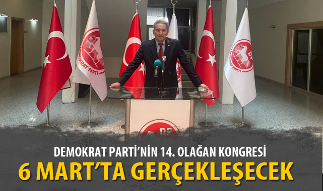 DEMOKRAT PARTİ’NİN 14. OLAĞAN KONGRESİ 6 MART’TA GERÇEKLEŞECEK