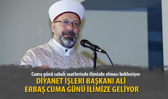 DİYANET İŞLERİ BAŞKANI ALİ ERBAŞ CUMA GÜNÜ İLİMİZE GELİYOR