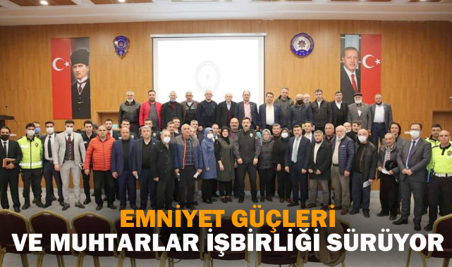 EMNİYET GÜÇLERİ VE MUHTARLAR İŞBİRLİĞİ SÜRÜYOR