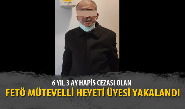 FETÖ MÜTEVELLİ HEYETİ ÜYESİ YAKALANDI
