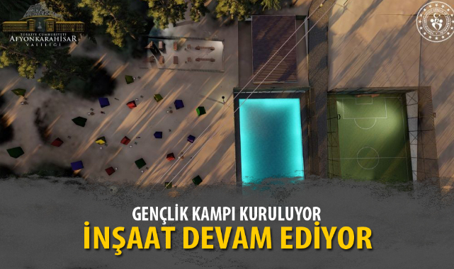 GENÇLİK KAMPI İNŞAATI DEVAM EDİYOR