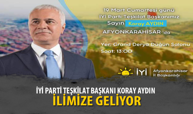 İYİ PARTİ TEŞKİLAT BAŞKANI AYDIN İLİMİZE GELİYOR