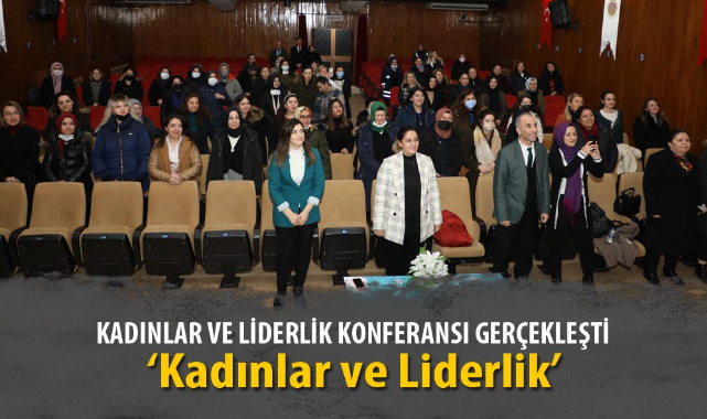 KADINLAR VE LİDERLİK KONFERANSI GERÇEKLEŞTİ