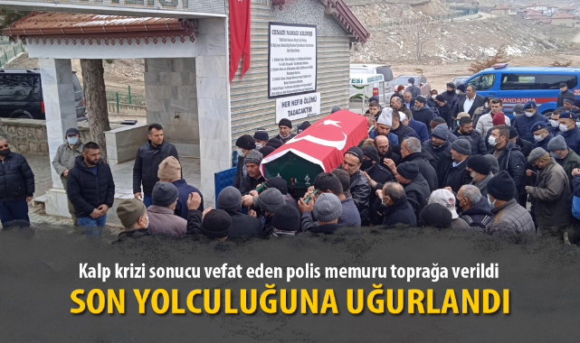 Kalp krizi sonucu vefat eden polis memuru toprağa verildi