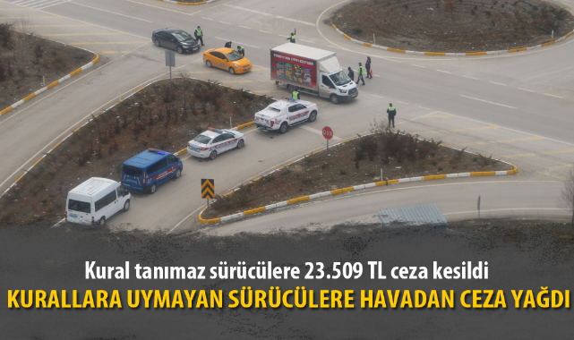 KURALLARA UYMAYAN SÜRÜCÜLERE HAVADAN CEZA YAĞDI