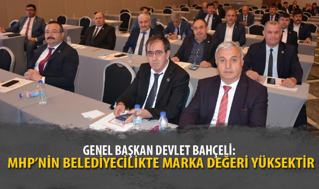 “MHP’NİN BELEDİYECİLİKTE MARKA DEĞERİ YÜKSEKTİR”