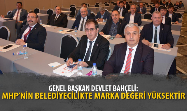 “MHP’NİN BELEDİYECİLİKTE MARKA DEĞERİ YÜKSEKTİR”
