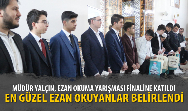 MİLLİ EĞİTİM MÜDÜRÜ, EZAN OKUMA YARIŞMASI FİNALİNE KATILDI
