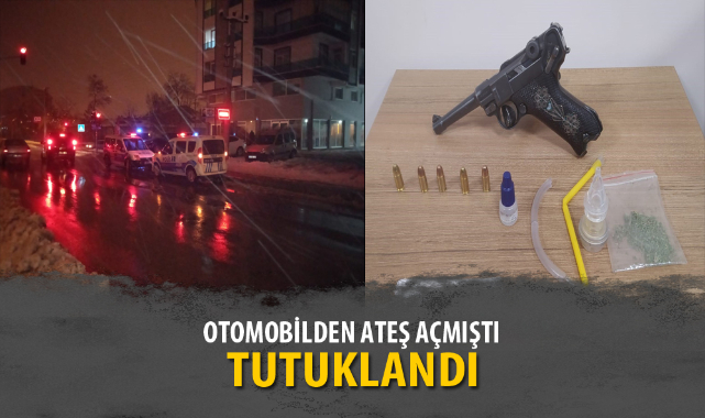 OTOMOBİLDEN ATEŞ AÇMIŞTI, TUTUKLANDI