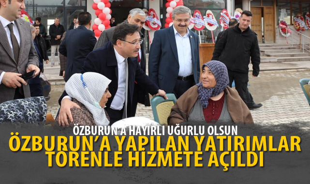 ÖZBURUN’A YAPILAN YATIRIMLAR TÖRENLE HİZMETE AÇILDI