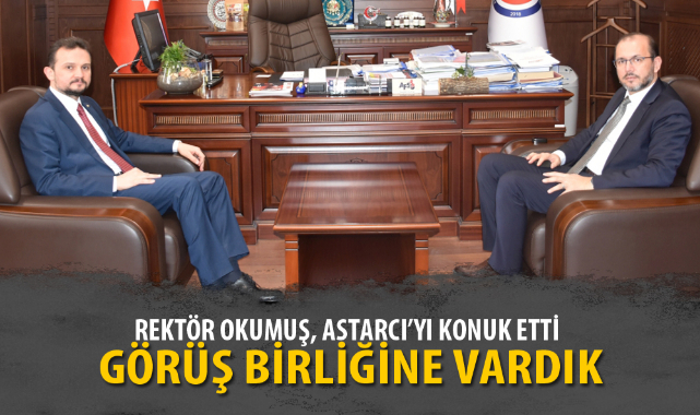 REKTÖR OKUMUŞ, ASTARCI’YI KONUK ETTİ