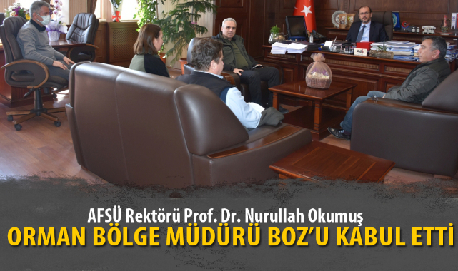 REKTÖR OKUMUŞ, ORMAN BÖLGE MÜDÜRÜ BOZ’U KABUL ETTİ