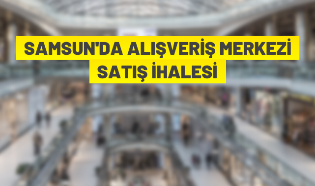 Samsun'da alışveriş merkezi ihale ile satılacak