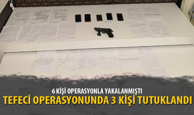 TEFECİ OPERASYONUNDA 3 KİŞİ TUTUKLANDI