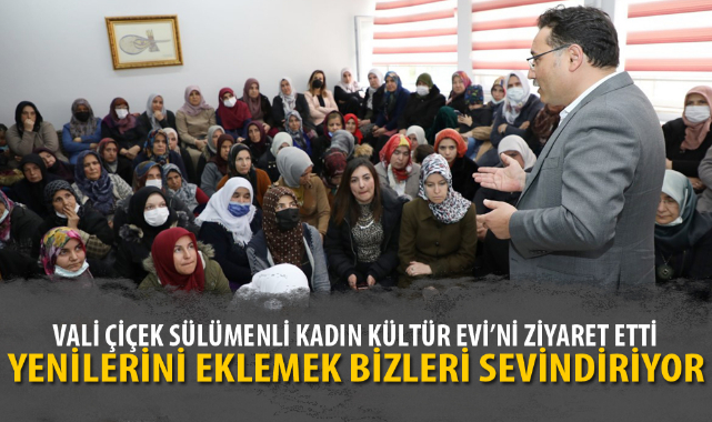 VALİ ÇİÇEK SÜLÜMENLİ KADIN KÜLTÜR EVİ’Nİ ZİYARET ETTİ