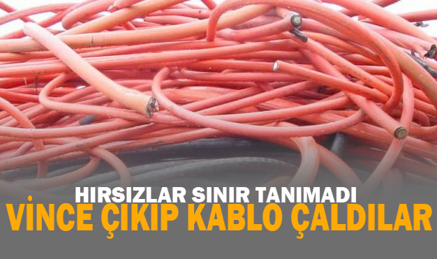 VİNCE ÇIKIP KABLO ÇALDILAR