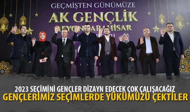 “2023 SEÇİMİNİ GENÇLER DİZAYN EDECEK ÇOK ÇALIŞACAĞIZ”