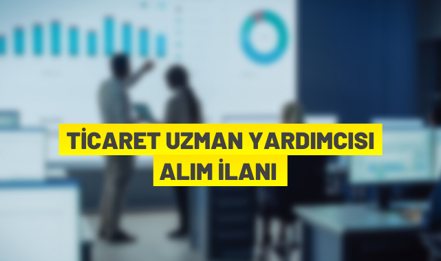 82 Ticaret Uzman Yardımcısı alınacak
