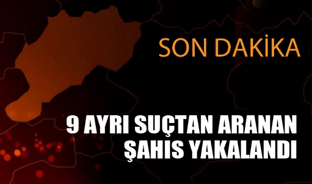 9 ayrı suçtan 17 yıl 12 ay kesinleşmiş hapis cezasıyla aranan şahıs yakalandı