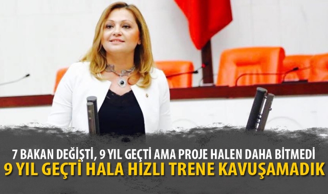 “9 YIL GEÇTİ HALA HIZLI TRENE KAVUŞAMADIK”