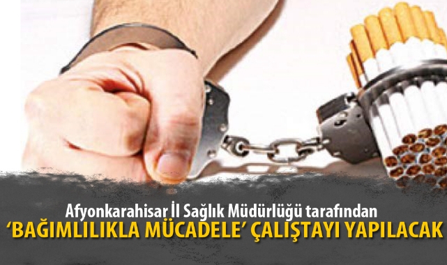 AFYON’DA ‘BAĞIMLILIKLA MÜCADELE’ ÇALIŞTAYI YAPILACAK