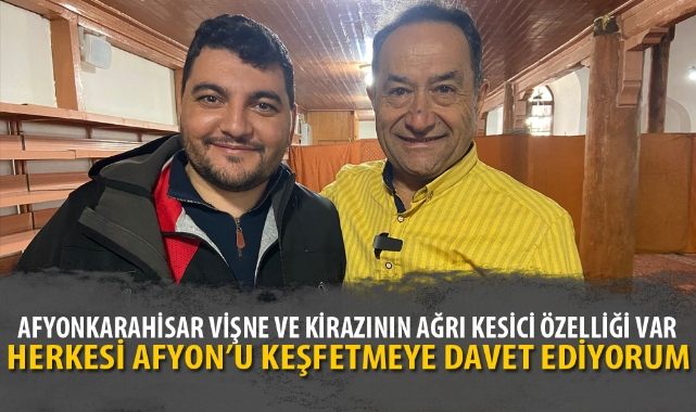 "AFYONKARAHİSAR VİŞNE VE KİRAZININ AĞRI KESİCİ ÖZELLİĞİ VAR"