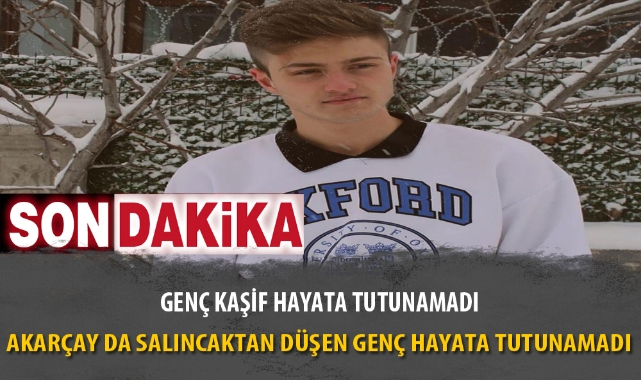 AKARÇAY DA SALINCAKTAN DÜŞEN GENÇ HAYATA TUTUNAMADI