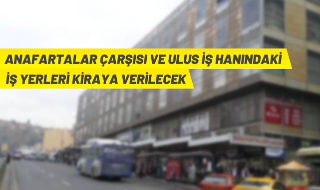 Anafartalar Çarşısı ve Ulus İşhanı'ndaki iş yeri ve depolar kiraya veriliyor
