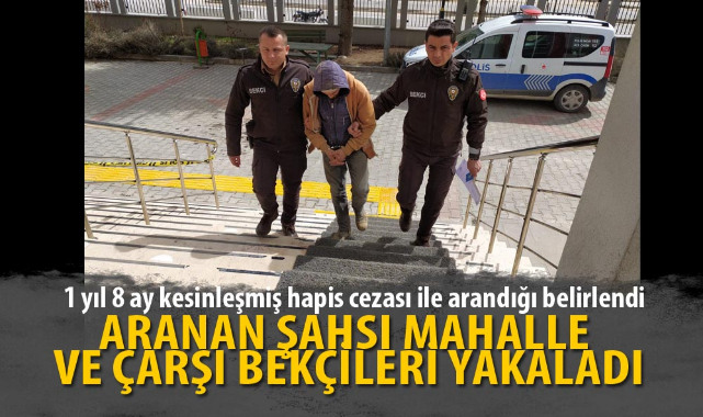 Aranan şahsı mahalle ve çarşı bekçileri yakaladı