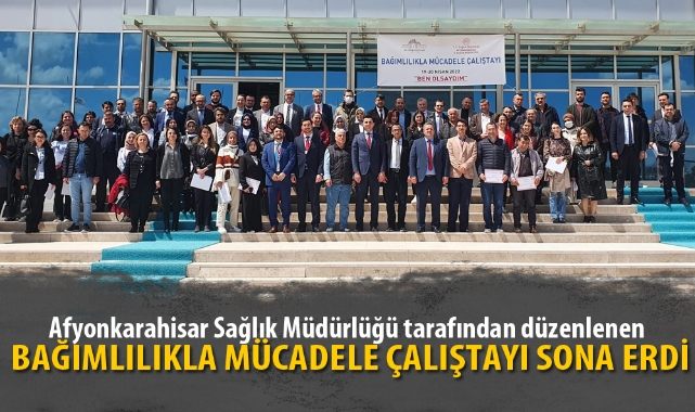 BAĞIMLILIKLA MÜCADELE ÇALIŞTAYI SONA ERDİ