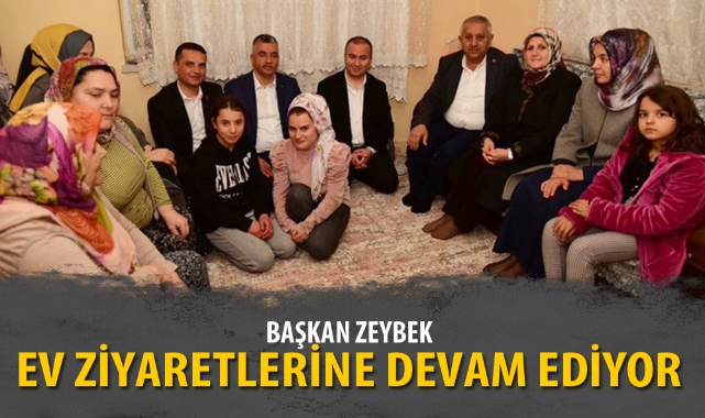 BAŞKAN ZEYBEK EV ZİYARETLERİNE DEVAM EDİYOR