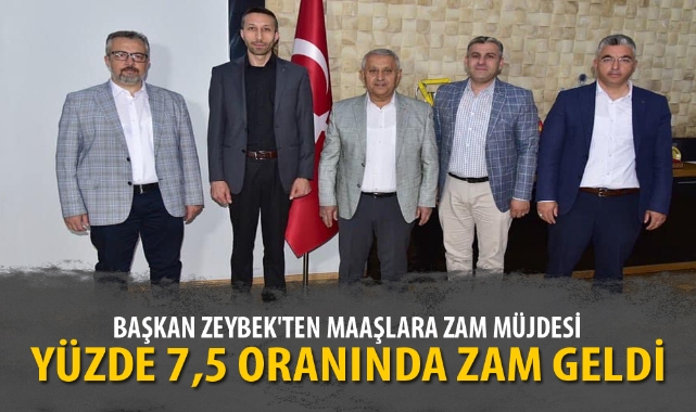 BAŞKAN ZEYBEK'TEN MAAŞLARA ZAM MÜJDESİ
