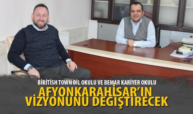 BİRİTİSH TOWN DİL OKULU VE BEMAR KARİYER OKULU AFYONKARAHİSAR’IN VİZYONUNU DEĞİŞTİRECEK