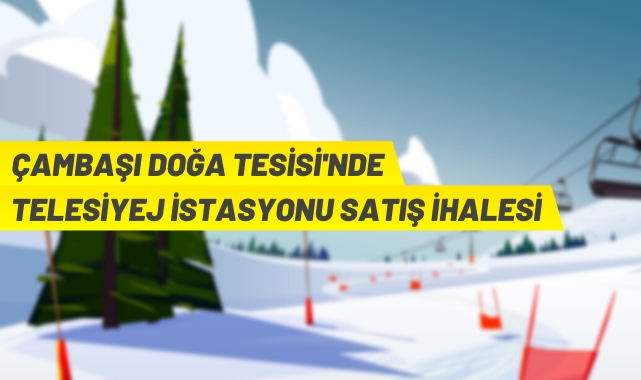 Çambaşı Doğa Tesisinde telesiyej istasyonu satış ihalesi
