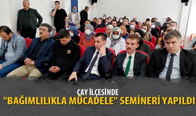 ÇAY'DA "BAĞIMLILIKLA MÜCADELE" SEMİNERİ YAPILDI