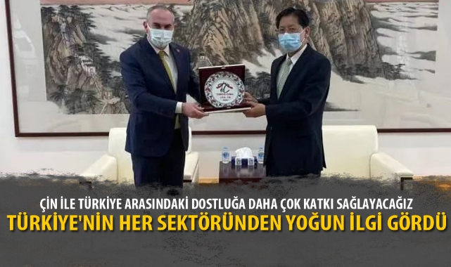 “ÇİN İLE TÜRKİYE ARASINDAKİ DOSTLUĞA DAHA ÇOK KATKI SAĞLAYACAĞIZ”
