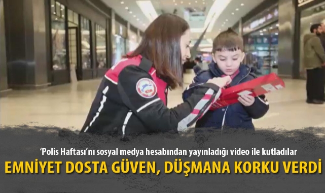 EMNİYET DOSTA GÜVEN, DÜŞMANA KORKU VERDİ